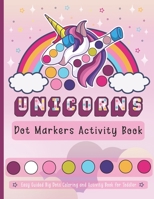 Unicorns Dot Markers Activity Book: Easy Guided Big Dots Coloring and Activity Book for Toddler, Kids, Boys & Girls Ages 2+, 2-4, 3-5 | Preschool ... | Art Paint Daubers | Gifts for Toddlers 2+ B0915GWPQD Book Cover