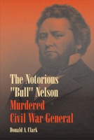 The Notorious "Bull" Nelson: Murdered Civil War General 0809330113 Book Cover