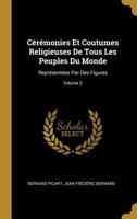 C�r�monies Et Coutumes Religieuses De Tous Les Peuples Du Monde: Repr�sent�es Par Des Figures; Volume 3 0353752991 Book Cover