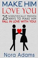 Make Him Love You: 25 Scientifically Proven Ways to Make Him Fall in Love with You! (Relationships) 1514652188 Book Cover