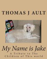 My Name is Jake: A Tribute to The Children of This world 1452823936 Book Cover