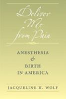 Deliver Me from Pain: Anesthesia and Birth in America 1421405725 Book Cover