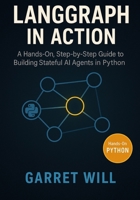 LangGraph in Action: A Hands-On, Step-by-Step Guide to Building Stateful AI Agents in Python B0F6NC5S4R Book Cover