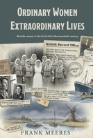 Ordinary Women, Extraordinary Lives: Norfolk Women in the First Half of the Twentieth Century 190979631X Book Cover