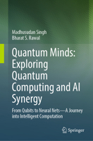 Quantum Minds: Exploring Quantum Computing and AI Synergy: From Qubits to Neural Nets – A Journey into Intelligent Computation 9819524970 Book Cover