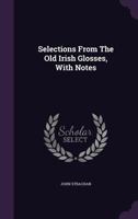 Selections From The Old Irish Glosses: With Notes And Vocabulary 1120027071 Book Cover