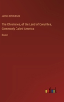 The Chronicles, of the Land of Columbia, Commonly Called America: Book I 3385494435 Book Cover