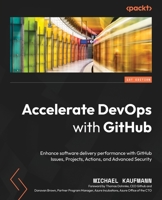 Accelerate DevOps with GitHub: Enhance software delivery performance with GitHub Issues, Projects, Actions, and Advanced Security 1801813353 Book Cover