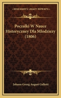 Poczalki W Nauce Historyczney Dla Mlodziezy (1806) 1167546245 Book Cover
