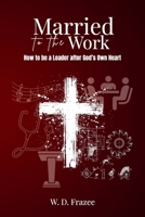 Married to the Work: How to be a Leader after God's Own Heart 147961677X Book Cover