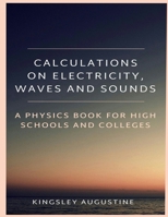 Calculations on Electricity, Waves and Sounds: A Physics Book for Highs Schools and Colleges 1718080794 Book Cover