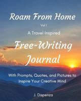 Roam From Home Vol 1 A Travel Inspired Free-Writing Journal: With Prompts, Quotes, and Pictures to Inspire Your Creative Mind 1999481208 Book Cover