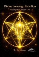Divine Sovereign Rebellion. Raising the Christos Oil (Middle English Edition) 1764484800 Book Cover
