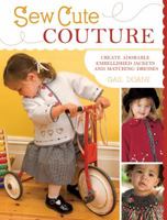 Sew Cute Couture: Create Adorable Embellished Jackets with Matching Dresses, Skirts and Shirts 144020246X Book Cover