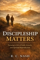 Discipleship Matters: Pursuing a Life of Faith, Growth, and Spiritual Reproduction (Things Matter) B0GG72JM8H Book Cover
