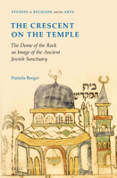 The Crescent on the Temple: The Dome of the Rock As Image of the Ancient Jewish Sanctuary 9004203001 Book Cover