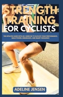 STRENGTH TRAINING FOR CYCLISTS: The Updated Guide with 40+ Exercise to Elevate your Performance, Build power, Endurance, and Injury Resilience B0CP3KV79D Book Cover