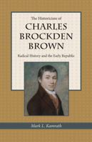 The Historicism of Charles Brockden Brown: Radical History and the Early Republic 1606350323 Book Cover