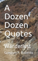 A Dozen Dozen Quotes: Wanderlust B08XLJ8XYP Book Cover