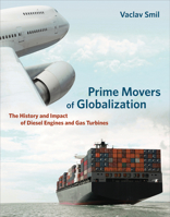 Prime Movers of Globalization: The History and Impact of Diesel Engines and Gas Turbines 0262518767 Book Cover