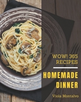 Wow! 365 Homemade Dinner Recipes: Dinner Cookbook - Your Best Friend Forever B08QLV231D Book Cover