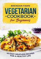 Vegetarian Cookbook for Beginners: 40 Easy Meatless Recipes for a Healthy Life 172755986X Book Cover