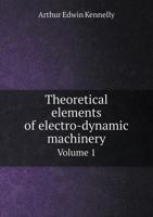 Theoretical Elements of Electro-Dynamic Machinery; Volume 1 1146674546 Book Cover