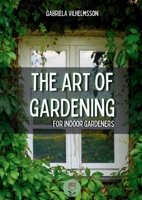 The Art of Gardening: For Indoor Gardeners 9529494408 Book Cover