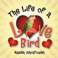 The Life of a Lovebird 1469179113 Book Cover