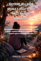 Gestione dell'ansia sociale e dello stress nelle ragazze adolescenti: Una guida pratica per ridurre la timidezza, calmare la mente, acquisire fiducia ... a proprio agio in compagni (Italian Edition) B0H3383NK9 Book Cover