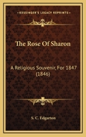 The Rose Of Sharon: A Religious Souvenir, For 1847 1165924501 Book Cover