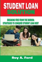 student loan solution: Breaking free from the burden: strategies to conquer student loan debt B0C5G7H68C Book Cover
