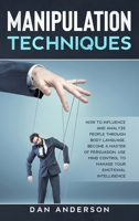 Manipulation Techniques: How to Influence and Analyze People through Body Language. Become A Master of Persuasion, Use Mind Control to Manage Your Emotional Intelligence B08BTFX7C4 Book Cover
