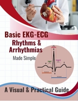 Basic EKG-ECG, Rhythms & Arrhythmias Made Simple: A Beginner-Friendly Visual Guide to Understanding Heart Rhythms, Arrhythmias, and ECG Interpretation ... Paramedics, EMTs, and Medical Students B0FDWXXGPZ Book Cover