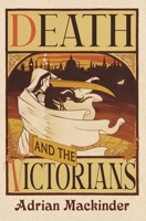 Death and the Victorians: A Dark Fascination 1399082558 Book Cover