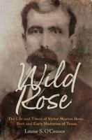 Wild Rose: The Life and Times of Victor Marion Rose, Poet and Historian of Early Texas 1623496756 Book Cover