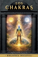 LOS CHAKRAS: Guía completa para comprender, equilibrar y armonizar tus centros de energía (Biblioteca Iniciática NEORACLE) (Spanish Edition) 8409775484 Book Cover