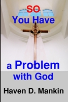 So...You Have a Problem With God 0578695405 Book Cover