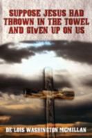 Suppose Jesus Had Thrown in the Towel and Given Up on Us 1438921063 Book Cover