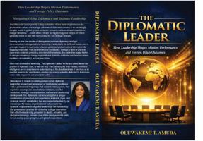 THE DIPLOMATIC LEADER: HOW LEADERSHIP SHAPES MISSION PERFORMANCE AND FOREIGN POLICY OUTCOMES B0GWXJRN64 Book Cover