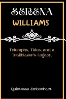 Serena Williams: Triumphs, Titles, and a Trailblazer's Legacy. B0CPCQLY6H Book Cover