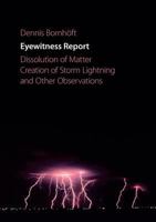 Eyewitness Report: Dissolution of Matter, Creation of Storm Lightning and Other Observations 3844889655 Book Cover