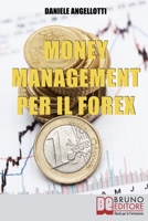 Money Management per il Forex.: Come Impostare un’Operatività che Garantisca la Profittabilità nel Lungo Periodo 8861745490 Book Cover