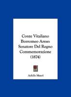 Conte Vitaliano Borromeo Arese: Senatore Del Regno Commemorazione (1874) 114962860X Book Cover
