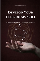 Develop Your Telekinesis Skill: A Guide to Advanced Telekinesis Practice B083XTH1J8 Book Cover