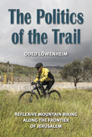 The Politics of the Trail: Reflexive Mountain Biking Along the Frontier of Jerusalem 0472072129 Book Cover