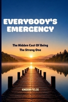 EVERYBODY'S EMERGENCY: The Hidden Cost Of Being The Strong One B0H5XBNF76 Book Cover