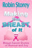 Making The Breast Of It - Breast Cancer Stories of Humour and Joy 0987536664 Book Cover