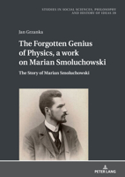 The Forgotten Genius of Physics: The Story about Marian Smoluchowski (Studies in Philosophy, Culture and Contemporary Society, 39) 3631924933 Book Cover