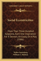Social Eccentricities: More Than Three Hundred Epigrams, Each One Inspiration For A Sermon, An Essay, Or A Play 143703179X Book Cover